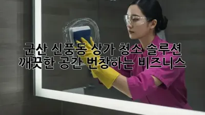 군산 신풍동 상가 청소 솔루션: 깨끗한 공간, 번창하는 비즈니스